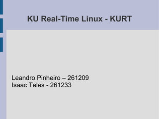 KU Real-Time Linux - KURT




Leandro Pinheiro – 261209
Isaac Teles - 261233