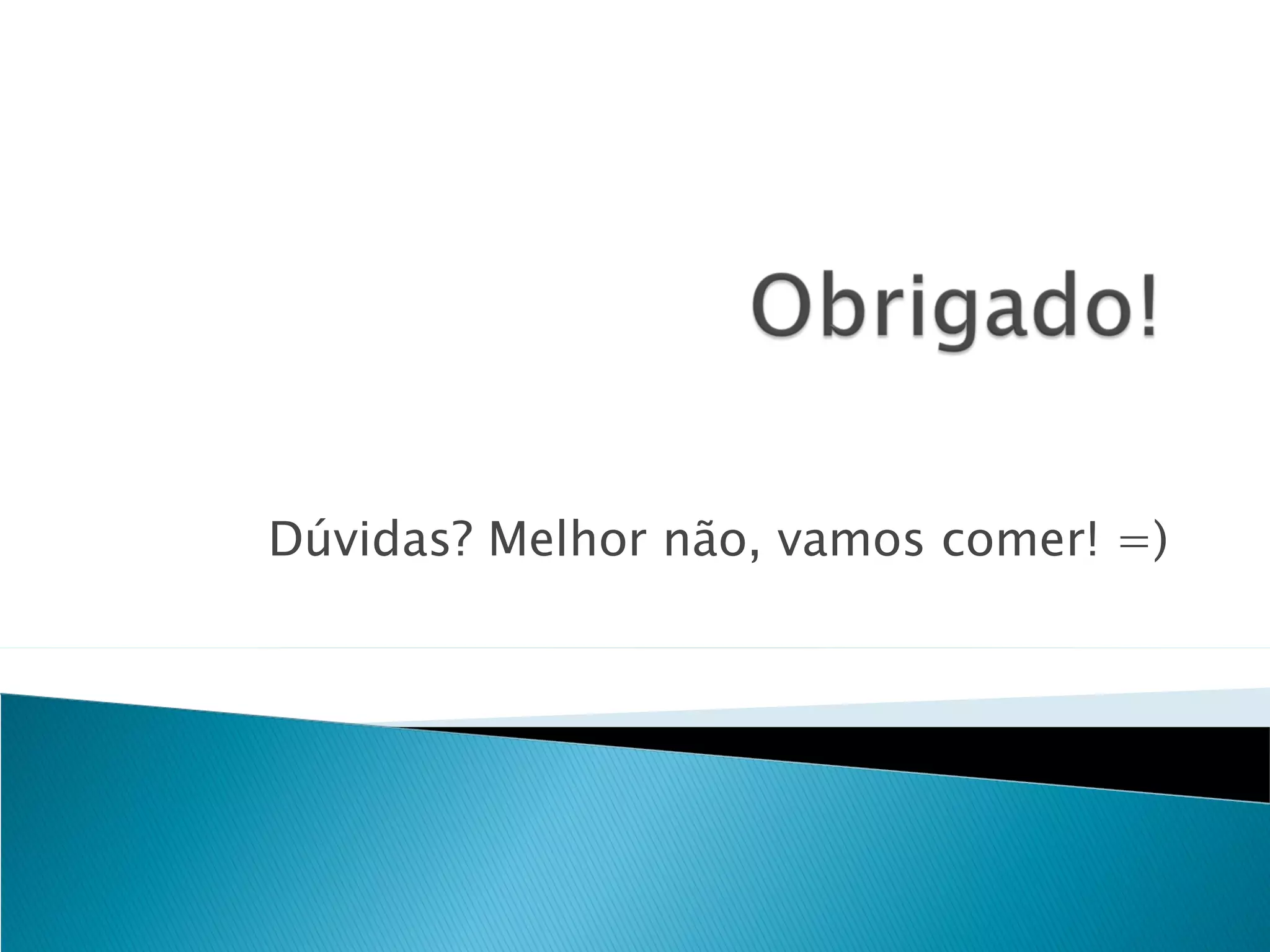 Dúvidas? Melhor não, vamos comer! =) 