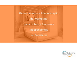 Gerenciamento e Administração
de Marketing
para Hotéis e Empresas
Independentes
ou Familiares
 