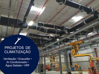 PROJETOS DE
CLIMATIZAÇÃO
Ventilação • Exaustão •
Ar Condicionado •
Água Gelada • VRF
 