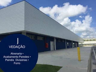 VEDAÇÃO
Alvenaria •
Acabamento Paredes •
Painéis Divisórias •
Forro
J
 