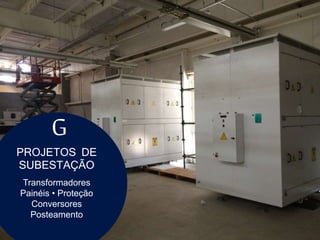 PROJETOS DE
SUBESTAÇÃO
Transformadores
Painéis • Proteção
Conversores
Posteamento
G
 