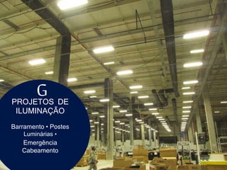 PROJETOS DE
ILUMINAÇÃO
Barramento • Postes
Luminárias •
Emergência
Cabeamento
G
 
