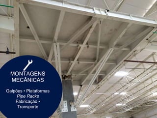 MONTAGENS
MECÂNICAS
Galpões • Plataformas
Pipe Racks
Fabricação •
Transporte
 
