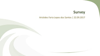 Survey
Aristides Faria Lopes dos Santos | 22.09.2017
 
