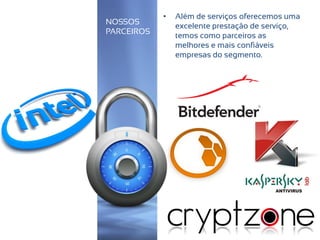 • Além de serviços oferecemos uma
excelente prestação de serviço,
temos como parceiros as
melhores e mais confiáveis
empresas do segmento.
NOSSOS
PARCEIROS
 