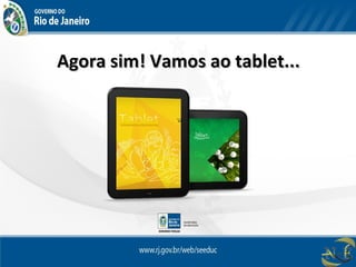 Agora sim! Vamos ao tablet...Agora sim! Vamos ao tablet...
 