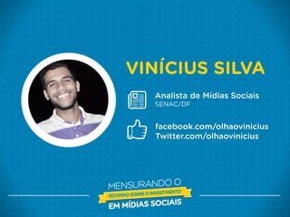 VINÍCIUS SILVA
Analista de Mídias Sociais
SENAC/DF
facebook.com/olhaovinicius
Twitter.com/olhaovinicius
 