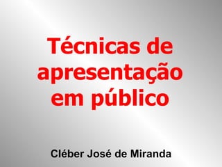 Cléber José de Miranda Técnicas de apresentação em público 