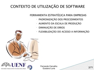 CONTEXTO DE UTILIZAÇÃO DE SOFTWARE FERRAMENTA ESTRATÉGICA PARA EMPRESAS PADRONIZAÇÃO DOS PROCEDIMENTOS AUMENTO DA ESCALA DE PRODUÇÃO DIMINUIÇÃO DE ERROS FLEXIBILIZAÇÃO DO ACESSO A INFORMAÇÃO 