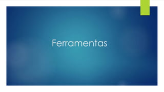 Ferramentas 
 