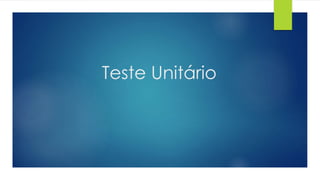 Teste Unitário 
 