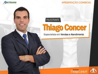 Thiago Concer 
PALESTRANTE 
Especialista em Vendas e Atendimento 
APRESENTAÇÃO COMERCIAL  
