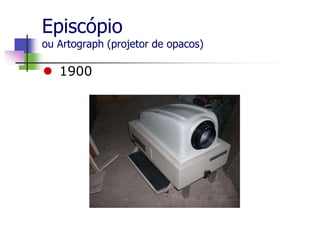 Episcópio
ou Artograph (projetor de opacos)
 1900
 