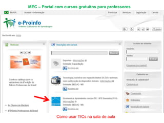 MEC – Portal com cursos gratuitos para professores
Como usar TICs na sala de aula
 
