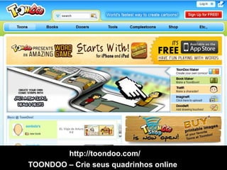 http://toondoo.com/
TOONDOO – Crie seus quadrinhos online
 