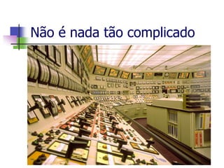 Não é nada tão complicado
 