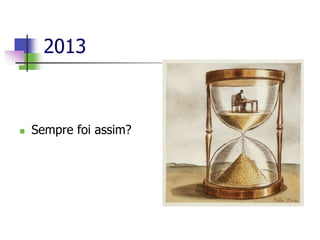 2013
 Sempre foi assim?
 