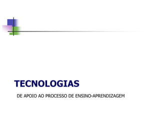 TECNOLOGIAS
DE APOIO AO PROCESSO DE ENSINO-APRENDIZAGEM
 