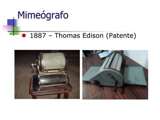 Mimeógrafo
 1887 – Thomas Edison (Patente)
 