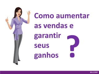 GANHE 
Maximize seus ganhos vendendo 
03 
Como aumentar 
as vendas e 
garantir 
seus 
ganhos  