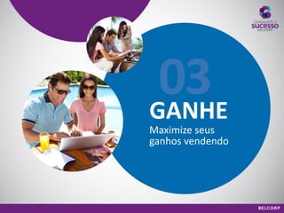 GANHE 
Maximize seus ganhos vendendo 
03  