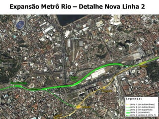 Expansão Metrô Rio – Detalhe Nova Linha 2 Legenda: Linha 1 (em subterrâneo) Linha 2 (em subterrâneo) Linha 2 (em superfície) Linha 2 (a construir) Linha 2 (acesso à Linha 1) Av. Francisco Bicalho Porto São Cristóvão Estácio Praça XI Central Cidade Nova Linha 1 Linha 2 Av. Pres. Vargas Quinta da Boa Vista Linha Vermelha Sambódromo 