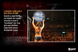 LUTADOR E RING GIRLS 
NAS RUAS DO RIO 
Quando o sinal fecha, 
um lutador de roupão, 
sinturão e luvas é 
“escoltado” por ring 
girls que desfilam 
segurando placas 
divulgando o jogo. 
 