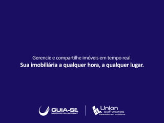 GERENCIE E COMPARTILHE IMÓVEIS EM TEMPO REAL.
SUA IMOBILIÁRIA A QUALQUER HORA, A QUALQUER LUGAR.
 