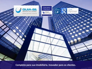 COMPLETO PARA SUA IMOBILIÁRIA. INOVADOR PARA OS CLIENTES.
 