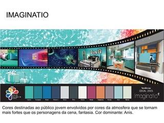 IMAGINATIO 
Cores destinadas ao público jovem envolvidos por cores da atmosfera que se tornam 
mais fortes que os personagens da cena, fantasia. Cor dominante: Anis. 
 