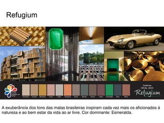 Refugium 
A exuberância dos tons das matas brasileiras inspiram cada vez mais os aficionados à 
natureza e ao bem estar da vida ao ar livre. Cor dominante: Esmeralda. 
 