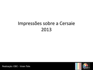 Impressões 
sobre 
a 
Cersaie 
Realização: CBC – Vivien Totis 
2013 
 