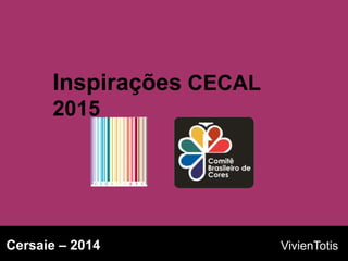 Inspirações CECAL 
2015 
Cersaie – 2014 VivienTotis 
 