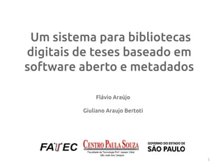 Um sistema para bibliotecas
digitais de teses baseado em
software aberto e metadados

             Flávio Araújo

         Giuliano Araujo Bertoti




                                   1
 
