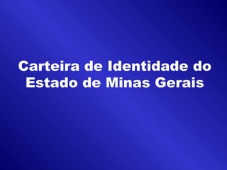Carteira de Identidade do
Estado de Minas Gerais
 