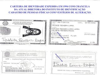 CARTEIRA DE IDENTIDADE EXPEDIDA EM 1994 COM CHANCELA
DA ATUAL DIRETORA DO INSTITUTO DE IDENTIFICAÇÃO
CADASTRO DE PESSOAS FÍSICAS COM VESTÍGIOS DE ALTERAÇÃO.
 