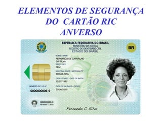 ELEMENTOS DE SEGURANÇA
DO CARTÃO RIC
ANVERSO
 