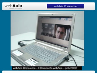 webAula Conference webAula Conference – II Convenção webAula – junho/2008 