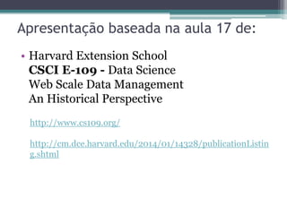 Apresentação baseada na aula 17 de:
• Harvard Extension School
CSCI E-109 - Data Science
Web Scale Data Management
An Hist...