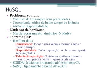 NoSQL
• Problemas comuns
▫ Volumes de transações sem precedentes
▫ Necessidade crítica de baixo tempo de latência
▫ 100% d...