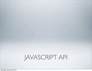 JAVASCRIPT API
Wednesday, November 23, 2011
 