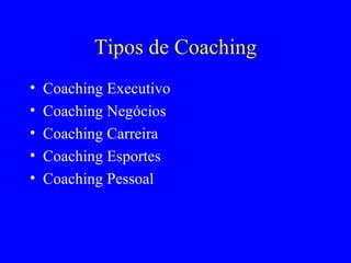 Tipos de Coaching Coaching Executivo Coaching Negócios Coaching Carreira Coaching Esportes Coaching Pessoal 