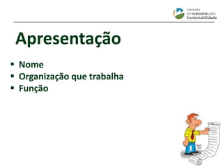 ________________________________________________________________________
Apresentação
 Nome
 Organização que trabalha
 Função
 
