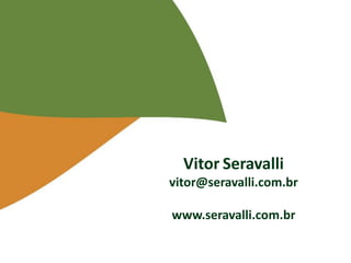 Vitor Seravalli
vitor@seravalli.com.br
www.seravalli.com.br
 