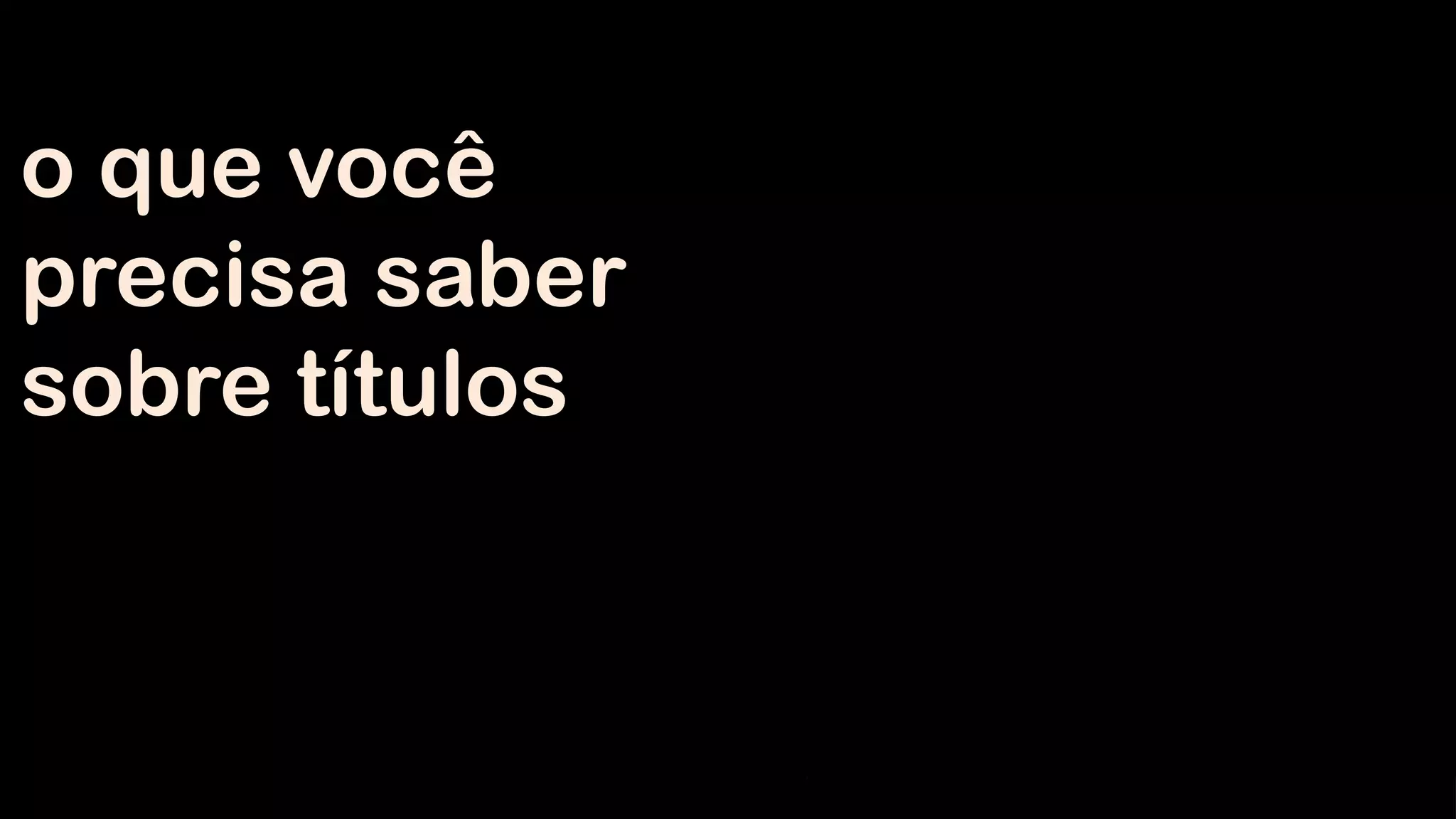 o que você
precisa saber
sobre títulos

 