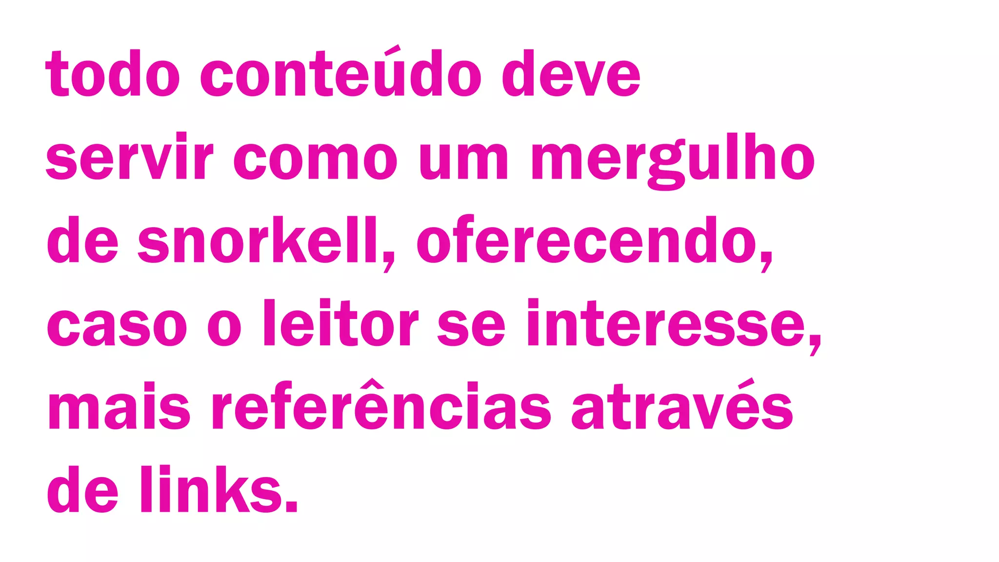todo conteúdo deve
servir como um mergulho
de snorkell, oferecendo,
caso o leitor se interesse,
mais referências através
de links.

 