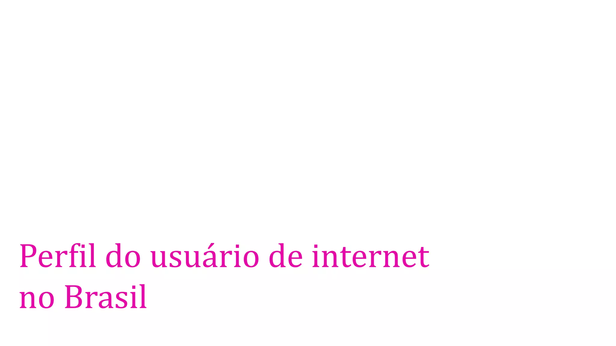 Perfil do usuário de internet
no Brasil

 