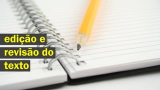 edição e
revisão do
texto

 