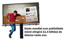 Gasto mundial com publicidade
móvel atingirá 11,4 bilhões de
dólares neste ano.

 